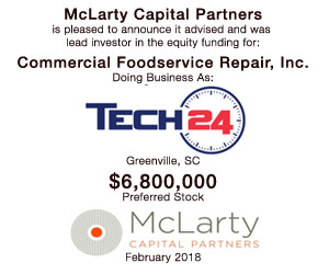 McLarty Capital Partners is pleased to announce it advised and was lead investor in the equity funding for Commercial Foodservice Repair Incorporated, Doing business as Tech 24, Greenville, South Carolina. $6,800,000 preferred stock., February, 2018.