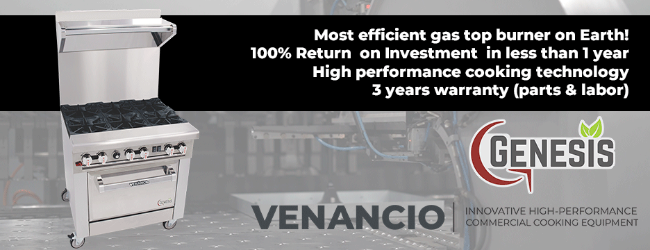 Venancio Genesis, most efficient gas top burner on earth! 100% return on investment in less than one year. High performance cooking technology. 3 year warranty (parts and labor). Find out more.