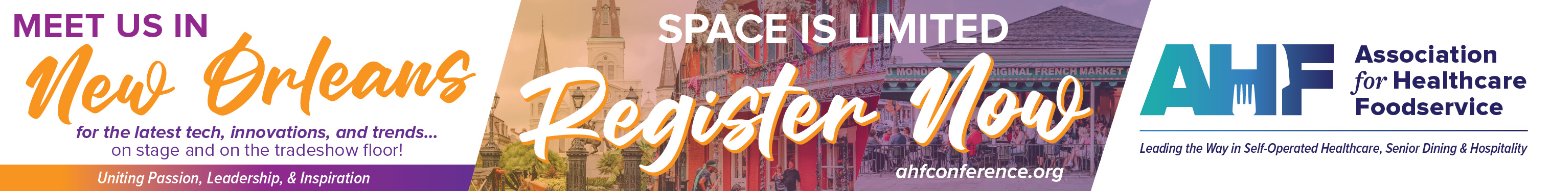 Meet Us In New Orleans for the latest tech, innovations, and trends. On stage and on the tradeshow floor! AHF Association for Healthcare Foodservice. SPACE IS LIMITED Register Now!