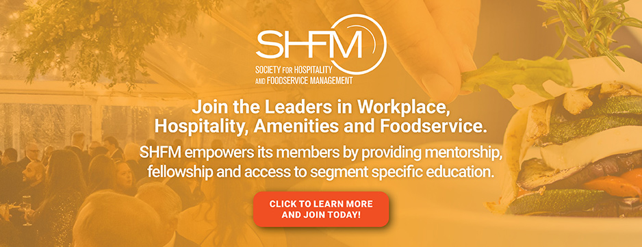 Join the leaders in workplace, hospitality, amenities and foodservice at Society for Hospitality and Foodservice Management. Click to learn more and join today!