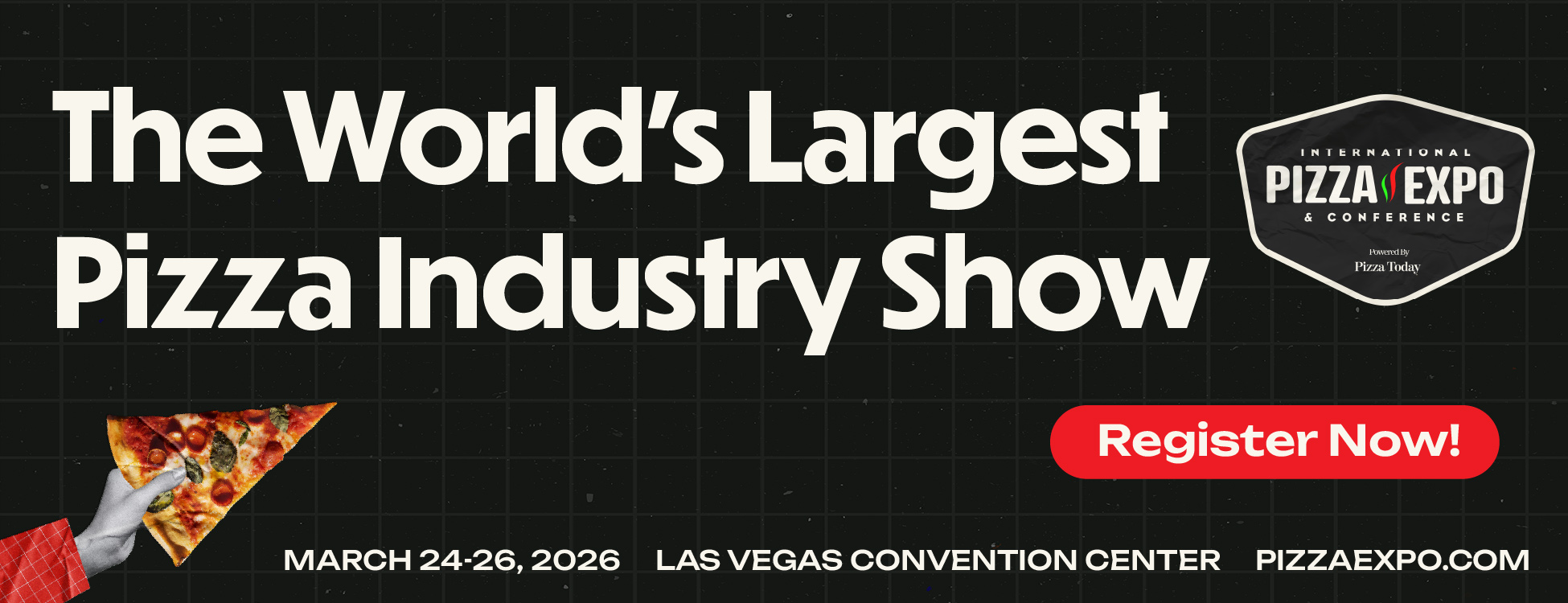 International Pizza Expo and Conference. March 24-26, Las Vegas Convention Center. The World's Largest Pizza Show. Register Now! PizzaExpo.com