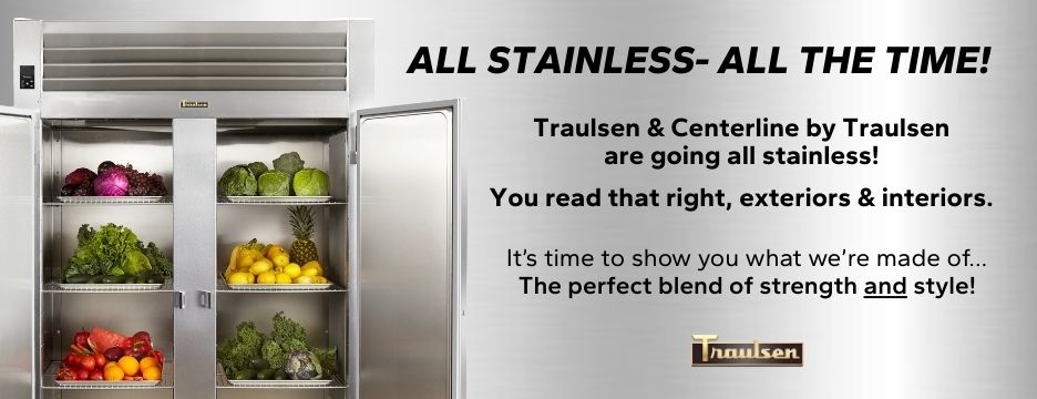 All Stainless-All The Time! Traulsen and Centerline by Traulsen are going all stainless! Find out more.