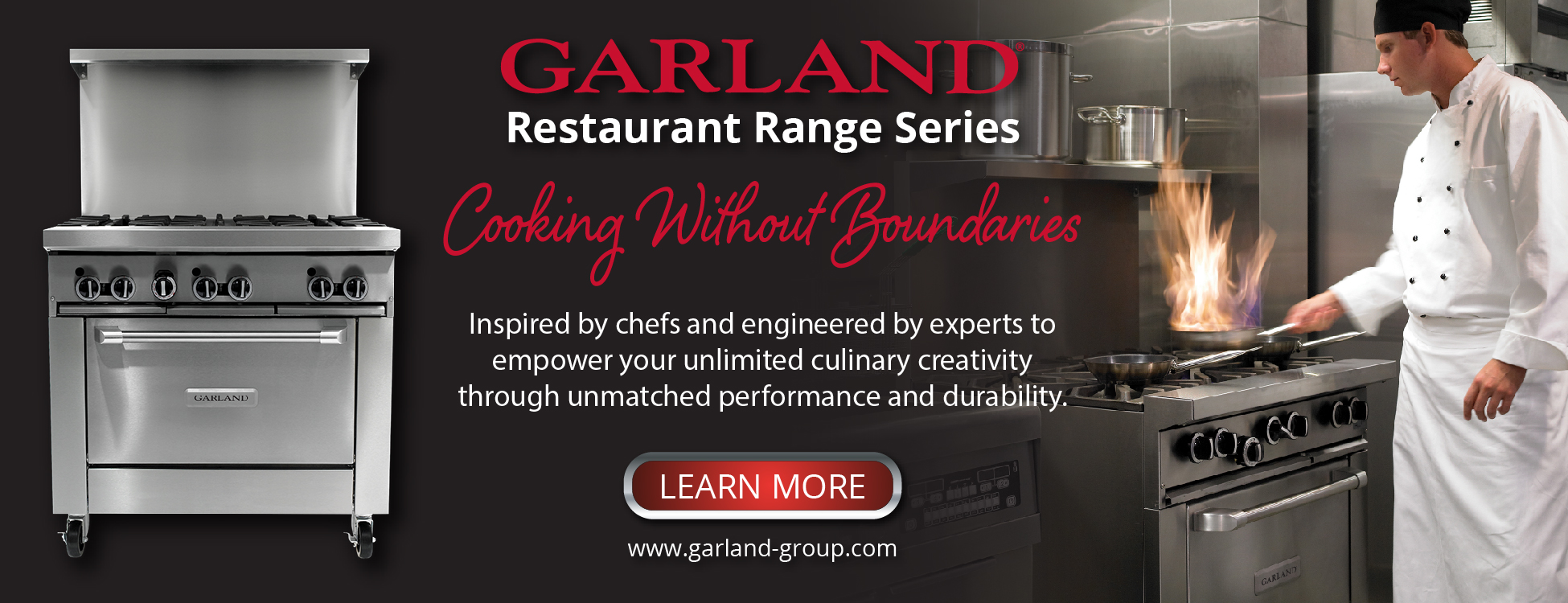 Garland Restaurant Range Series. Inspired by chefs and engineered by experts to empower your unlimited culinary creativity through unmatched performance and durability. Learn more.